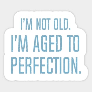 I'm Not Old. I'm Aged To Perfection. Sticker